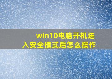 win10电脑开机进入安全模式后怎么操作