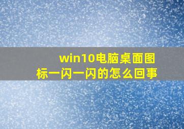 win10电脑桌面图标一闪一闪的怎么回事