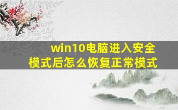 win10电脑进入安全模式后怎么恢复正常模式