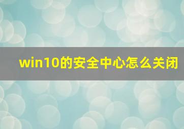 win10的安全中心怎么关闭