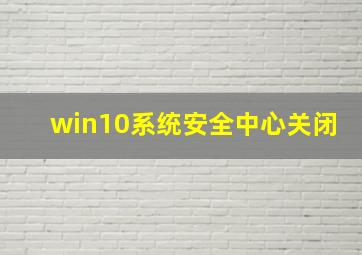 win10系统安全中心关闭