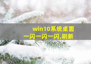 win10系统桌面一闪一闪一闪,刷新