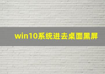 win10系统进去桌面黑屏