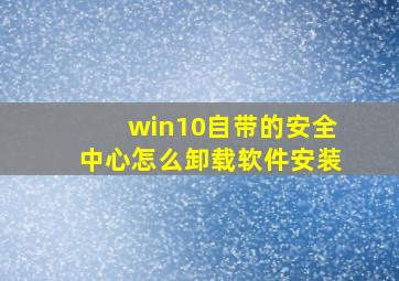 win10自带的安全中心怎么卸载软件安装