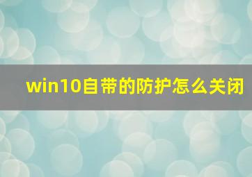 win10自带的防护怎么关闭