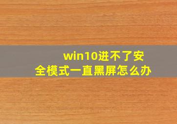 win10进不了安全模式一直黑屏怎么办