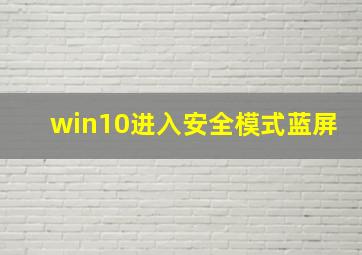 win10进入安全模式蓝屏