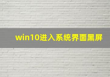 win10进入系统界面黑屏