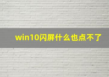 win10闪屏什么也点不了