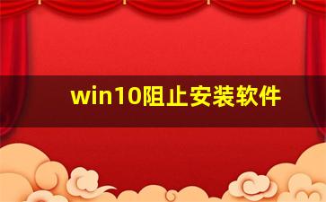 win10阻止安装软件