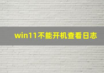 win11不能开机查看日志