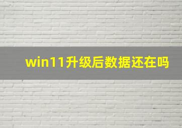 win11升级后数据还在吗