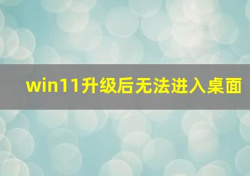 win11升级后无法进入桌面