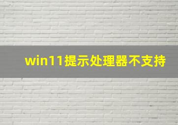 win11提示处理器不支持