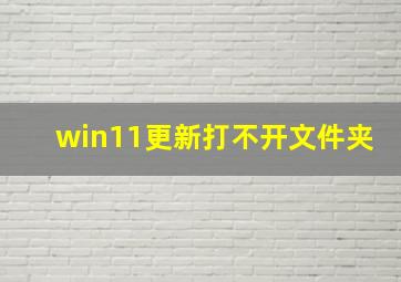 win11更新打不开文件夹