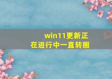 win11更新正在进行中一直转圈