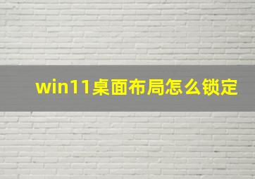 win11桌面布局怎么锁定