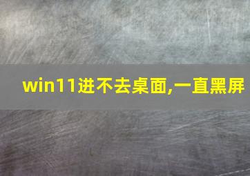 win11进不去桌面,一直黑屏