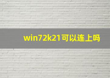 win72k21可以连上吗