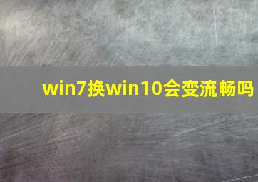 win7换win10会变流畅吗