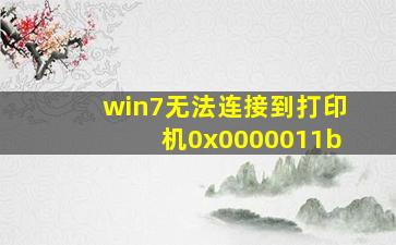 win7无法连接到打印机0x0000011b