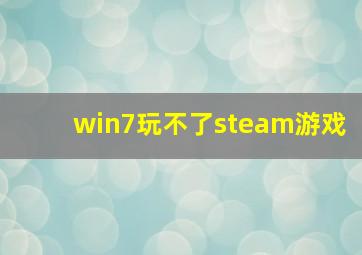 win7玩不了steam游戏