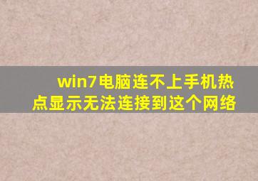 win7电脑连不上手机热点显示无法连接到这个网络