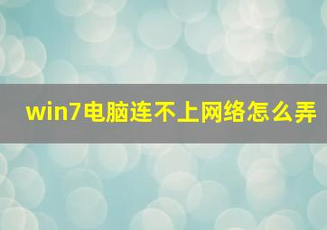 win7电脑连不上网络怎么弄