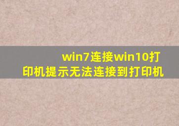 win7连接win10打印机提示无法连接到打印机