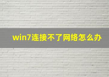 win7连接不了网络怎么办