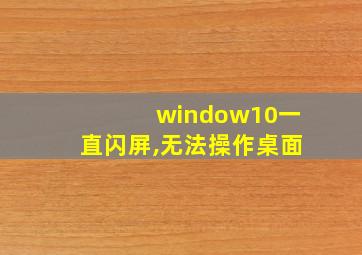 window10一直闪屏,无法操作桌面