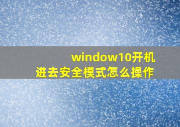 window10开机进去安全模式怎么操作