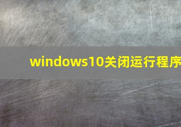 windows10关闭运行程序