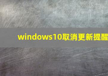 windows10取消更新提醒