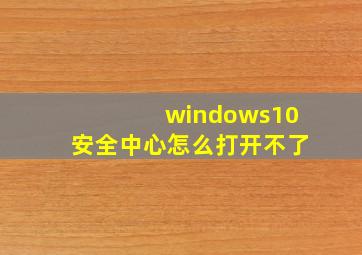 windows10安全中心怎么打开不了