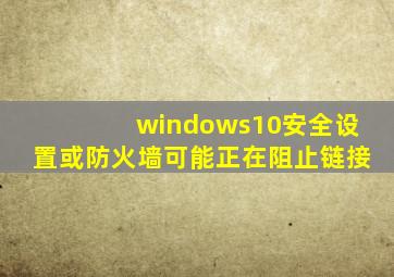 windows10安全设置或防火墙可能正在阻止链接