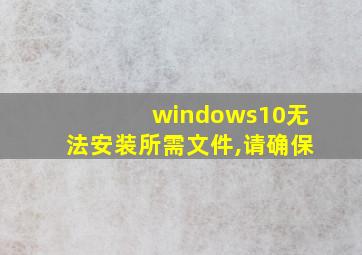 windows10无法安装所需文件,请确保