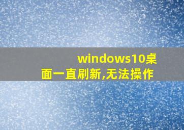 windows10桌面一直刷新,无法操作