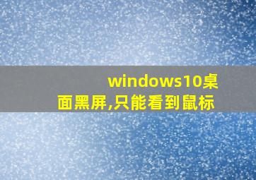 windows10桌面黑屏,只能看到鼠标