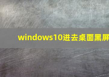 windows10进去桌面黑屏