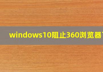 windows10阻止360浏览器下载