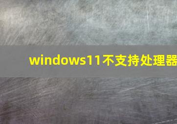 windows11不支持处理器