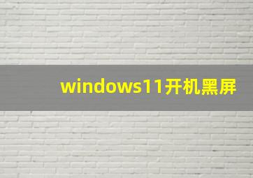 windows11开机黑屏