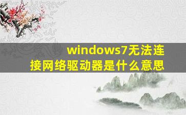 windows7无法连接网络驱动器是什么意思