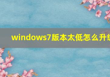 windows7版本太低怎么升级