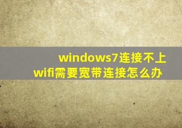 windows7连接不上wifi需要宽带连接怎么办