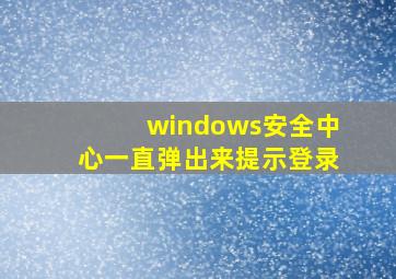 windows安全中心一直弹出来提示登录