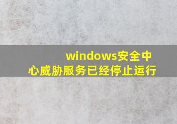 windows安全中心威胁服务已经停止运行