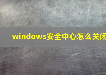 windows安全中心怎么关闭