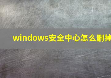 windows安全中心怎么删掉